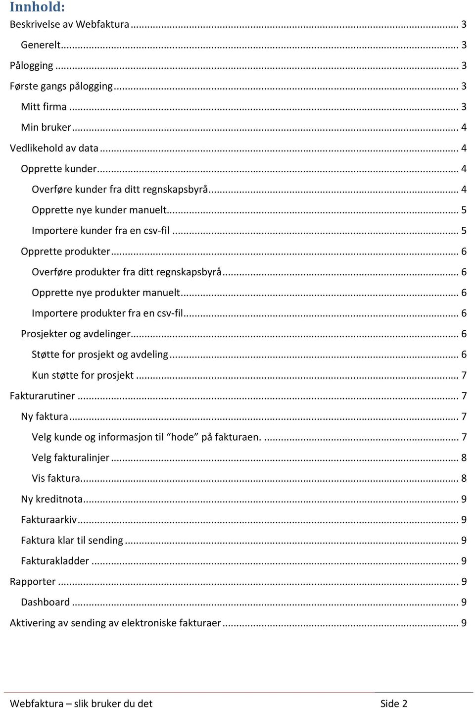 .. 6 Opprette nye produkter manuelt... 6 Importere produkter fra en csv-fil... 6 Prosjekter og avdelinger... 6 Støtte for prosjekt og avdeling... 6 Kun støtte for prosjekt... 7 Fakturarutiner.