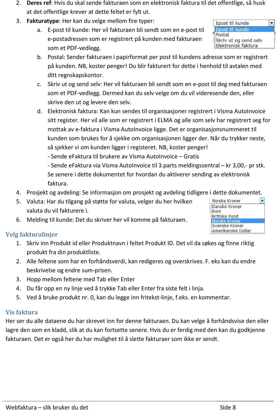 NB, koster penger! Du blir fakturert for dette i henhold til avtalen med ditt regnskapskontor. c.