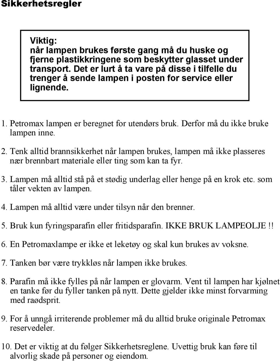 Tenk alltid brannsikkerhet når lampen brukes, lampen må ikke plasseres nær brennbart materiale eller ting som kan ta fyr. 3. Lampen må alltid stå på et stødig underlag eller henge på en krok etc.