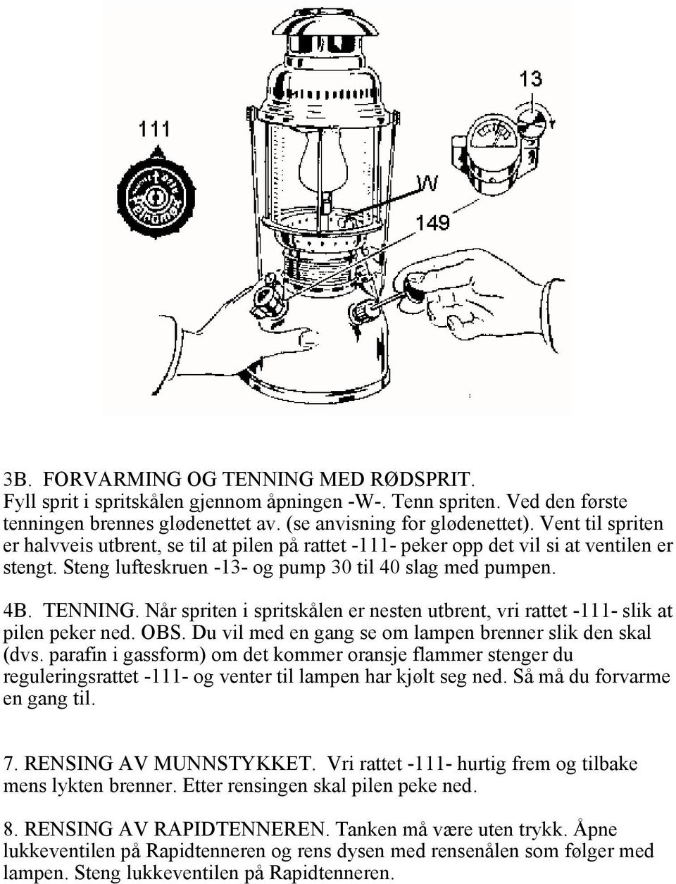 Når spriten i spritskålen er nesten utbrent, vri rattet -111- slik at pilen peker ned. OBS. Du vil med en gang se om lampen brenner slik den skal (dvs.