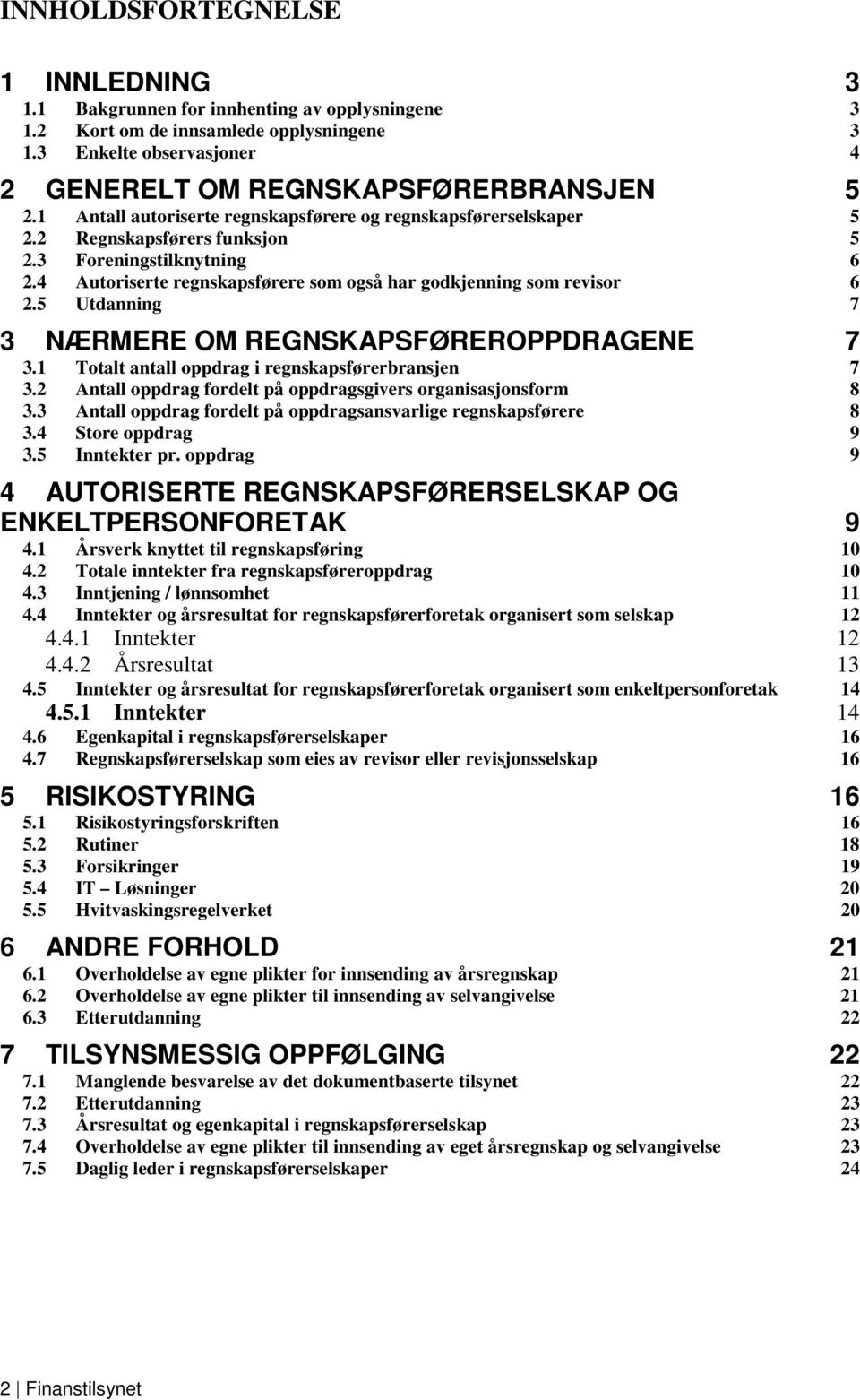 5 Utdanning 7 3 NÆRMERE OM REGNSKAPSFØREROPPDRAGENE 7 3.1 Totalt antall oppdrag i regnskapsførerbransjen 7 3.2 oppdrag fordelt på oppdragsgivers organisasjonsform 8 3.