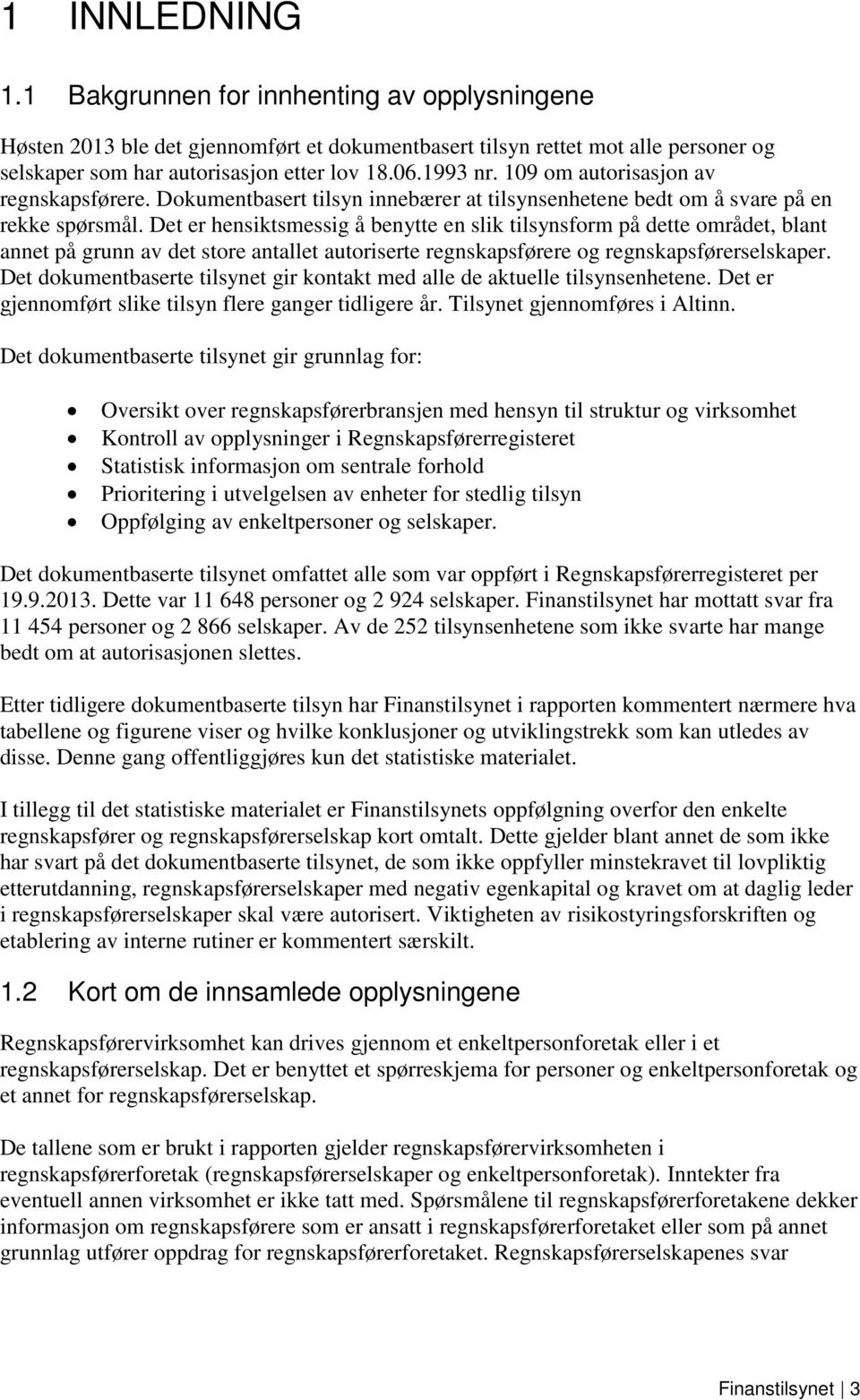 Det er hensiktsmessig å benytte en slik tilsynsform på dette området, blant annet på grunn av det store antallet autoriserte regnskapsførere og regnskapsførerselskaper.