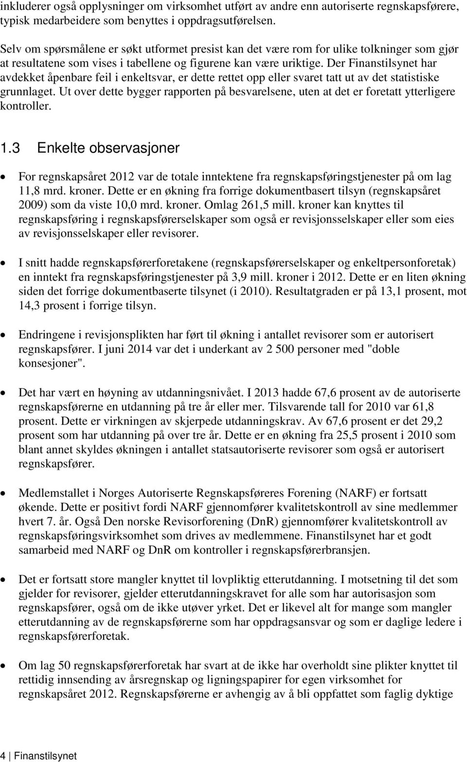 Der Finanstilsynet har avdekket åpenbare feil i enkeltsvar, er dette rettet opp eller svaret tatt ut av det statistiske grunnlaget.