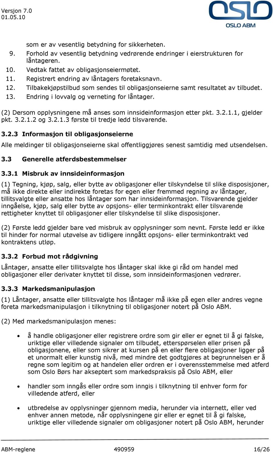 (2) Dersom opplysningene må anses som innsideinformasjon etter pkt. 3.2.1.1, gjelder pkt. 3.2.1.2 og 3.2.1.3 første til tredje ledd tilsvarende. 3.2.3 Informasjon til obligasjonseierne Alle meldinger til obligasjonseierne skal offentliggjøres senest samtidig med utsendelsen.