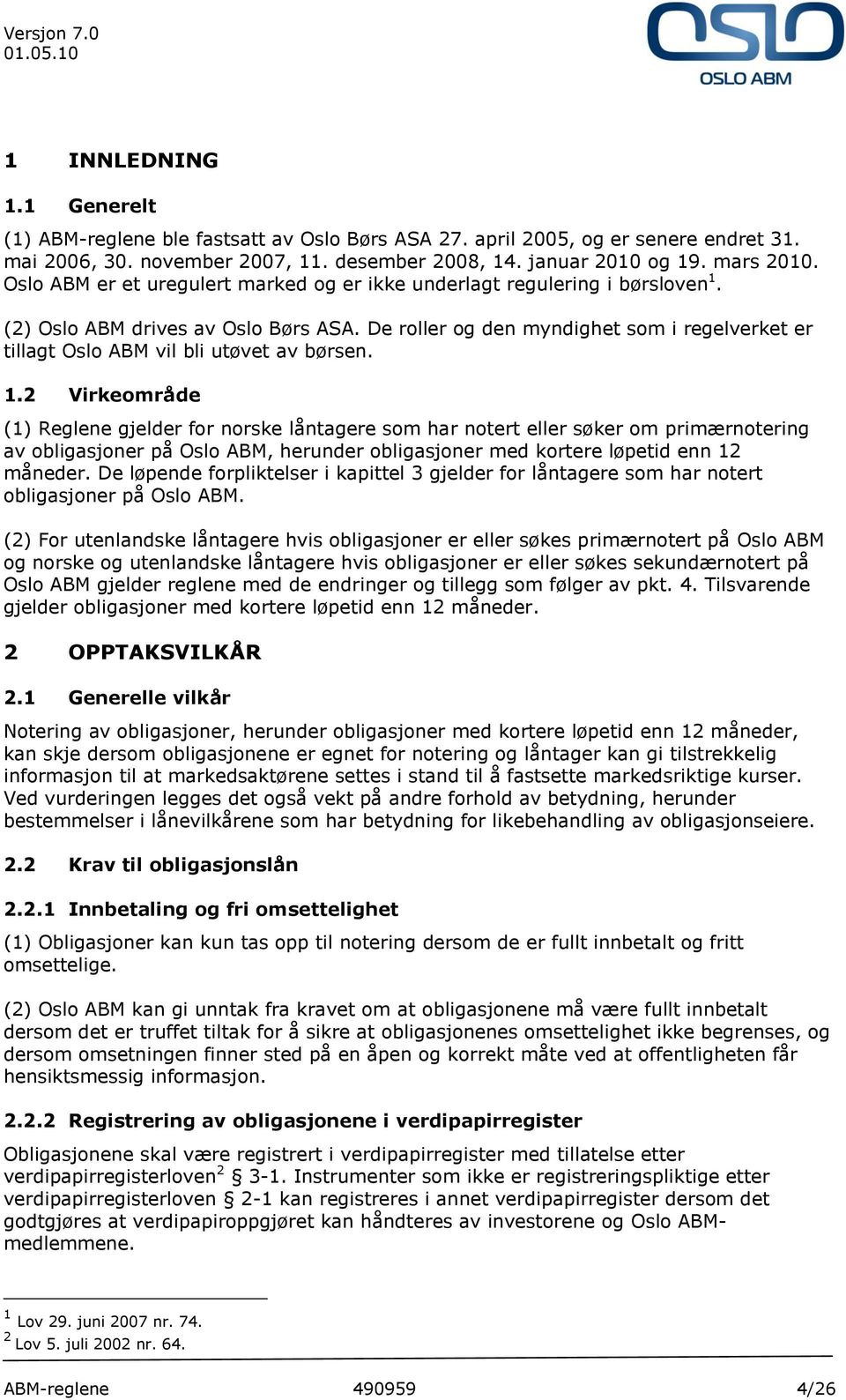 De roller og den myndighet som i regelverket er tillagt Oslo ABM vil bli utøvet av børsen. 1.