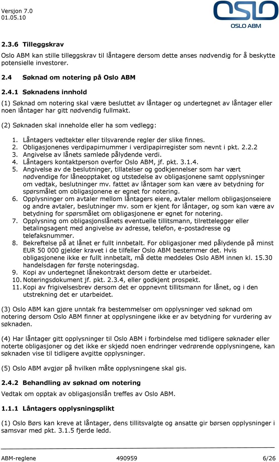 (2) Søknaden skal inneholde eller ha som vedlegg: 1. Låntagers vedtekter eller tilsvarende regler der slike finnes. 2. Obligasjonenes verdipapirnummer i verdipapirregister som nevnt i pkt. 2.2.2 3.