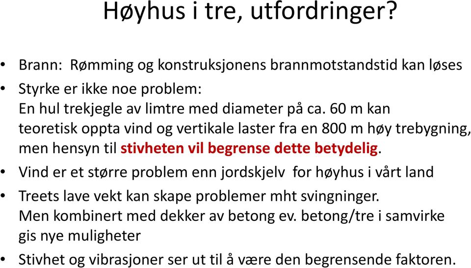 60 m kan teoretisk oppta vind og vertikale laster fra en 800 m høy trebygning, men hensyn til stivheten vil begrense dette betydelig.