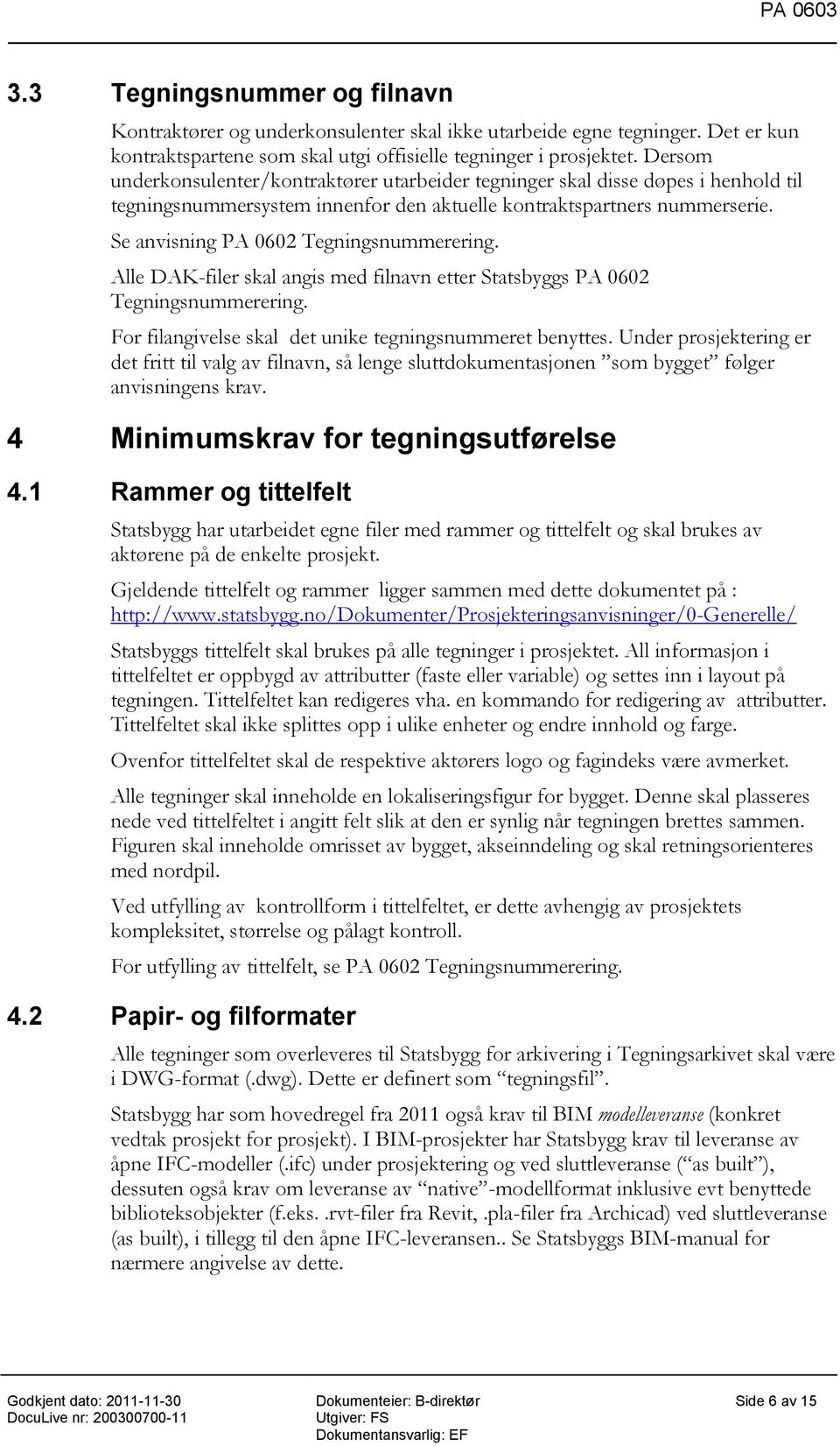 Se anvisning PA 0602 Tegningsnummerering. Alle DAK-filer skal angis med filnavn etter Statsbyggs PA 0602 Tegningsnummerering. For filangivelse skal det unike tegningsnummeret benyttes.