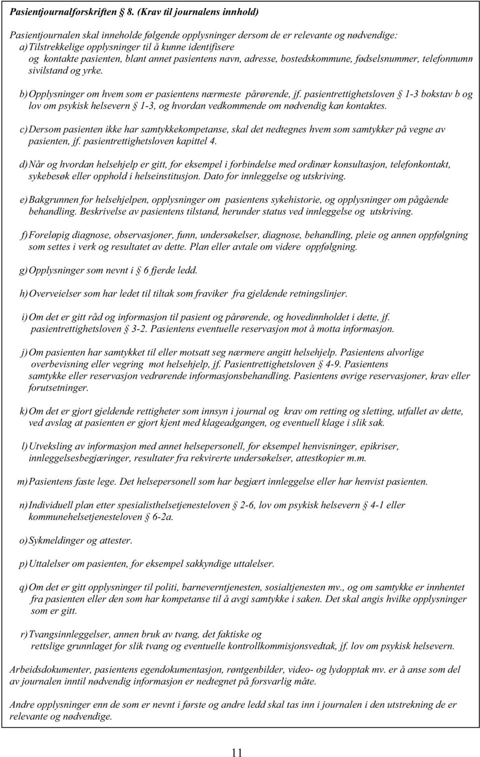 pasienten, blant annet pasientens navn, adresse, bostedskommune, fødselsnummer, telefonnumm sivilstand og yrke. b) Opplysninger om hvem som er pasientens nærmeste pårørende, jf.