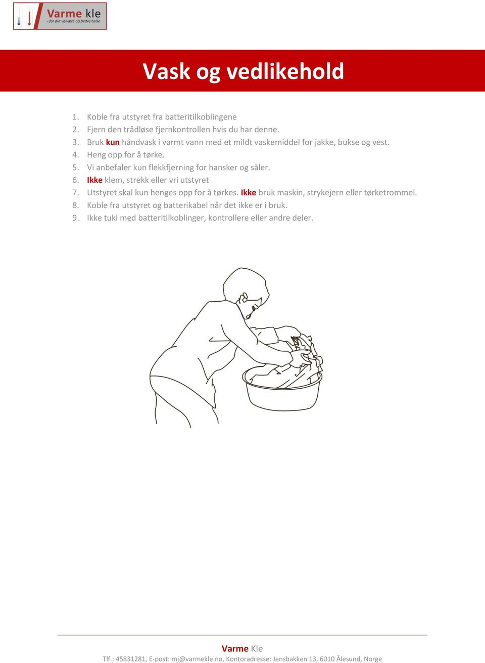 Vi anbefaler kun flekkfjerning for hansker og såler. 6. Ikke klem, strekk eller vri utstyret 7. Utstyret skal kun henges opp for å tørkes.