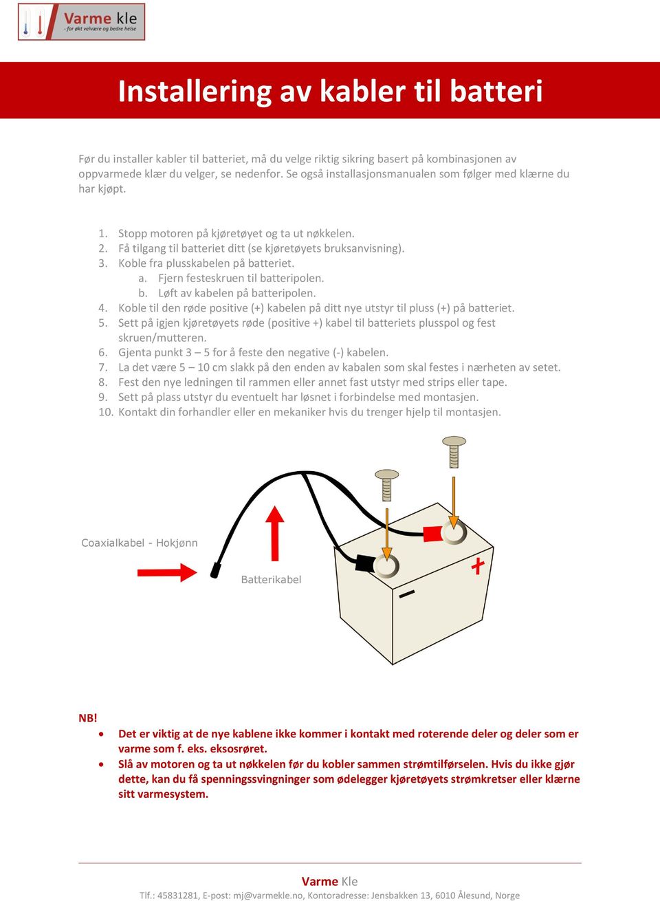 Koble fra plusskabelen på batteriet. a. Fjern festeskruen til batteripolen. b. Løft av kabelen på batteripolen. 4.