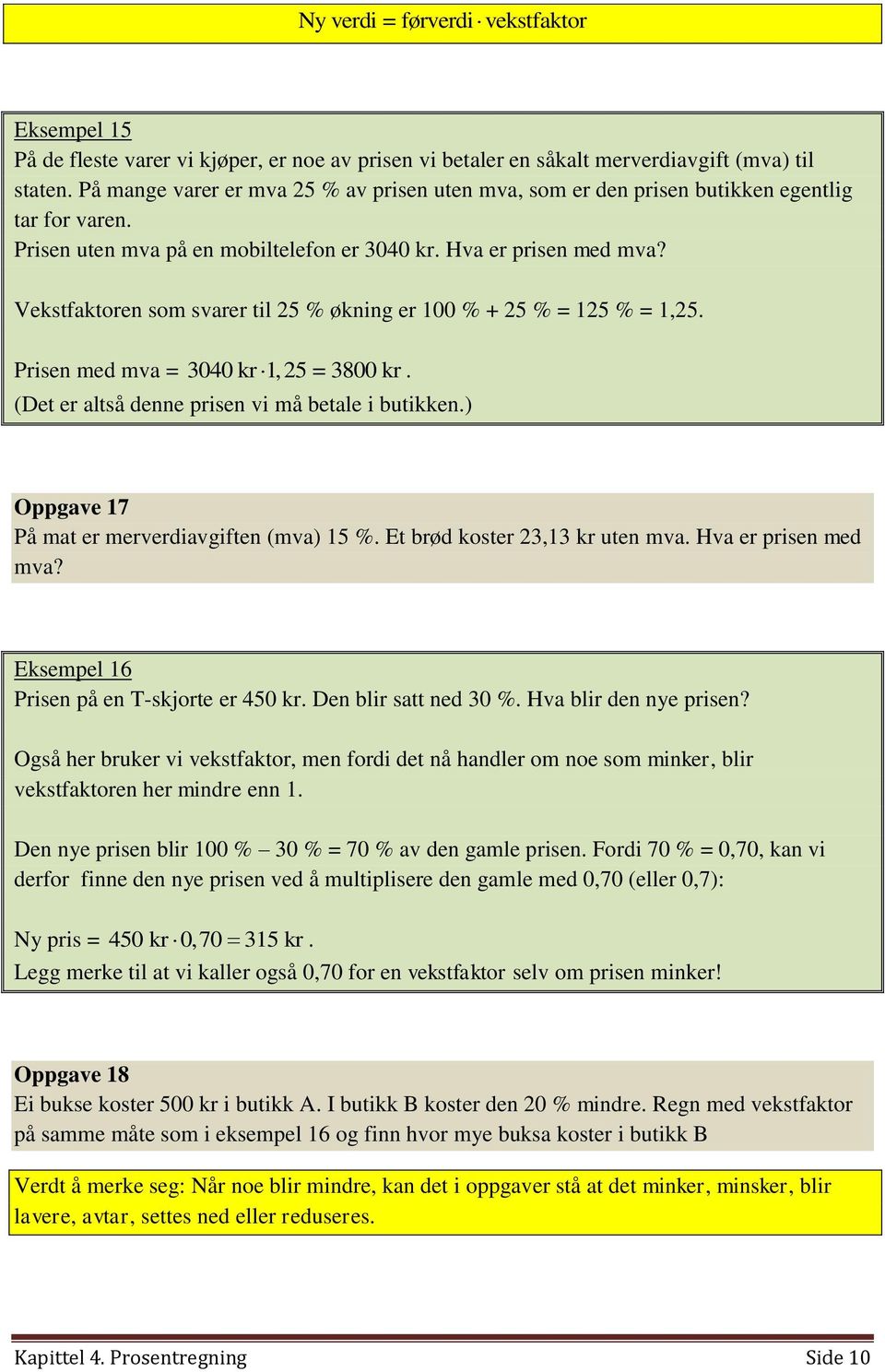 Vekstfaktoren som svarer til 25 % økning er 100 % + 25 % = 125 % = 1,25. Prisen med mva = 3040 kr 1,25 = 3800 kr. (Det er altså denne prisen vi må betale i butikken.