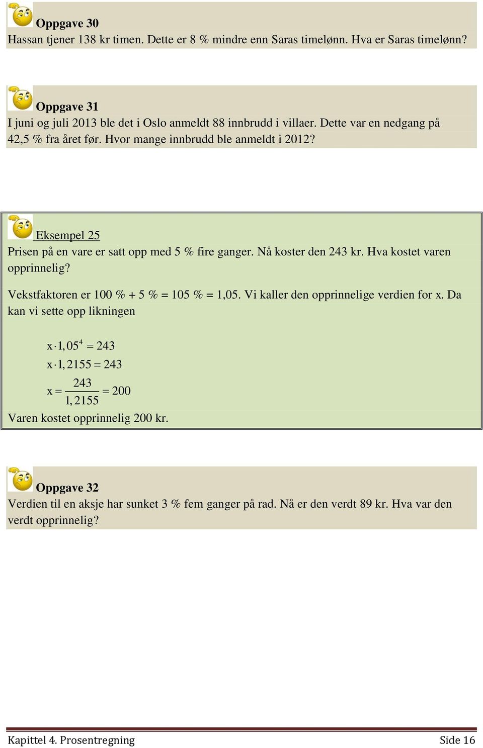 Hva kostet varen opprinnelig? Vekstfaktoren er 100 % + 5 % = 105 % = 1,05. Vi kaller den opprinnelige verdien for x.