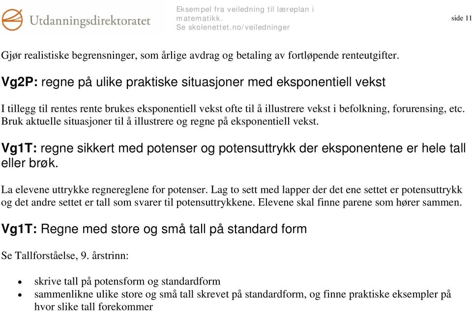 Bruk aktuelle situasjoner til å illustrere og regne på eksponentiell vekst. Vg1T: regne sikkert med potenser og potensuttrykk der eksponentene er hele tall eller brøk.