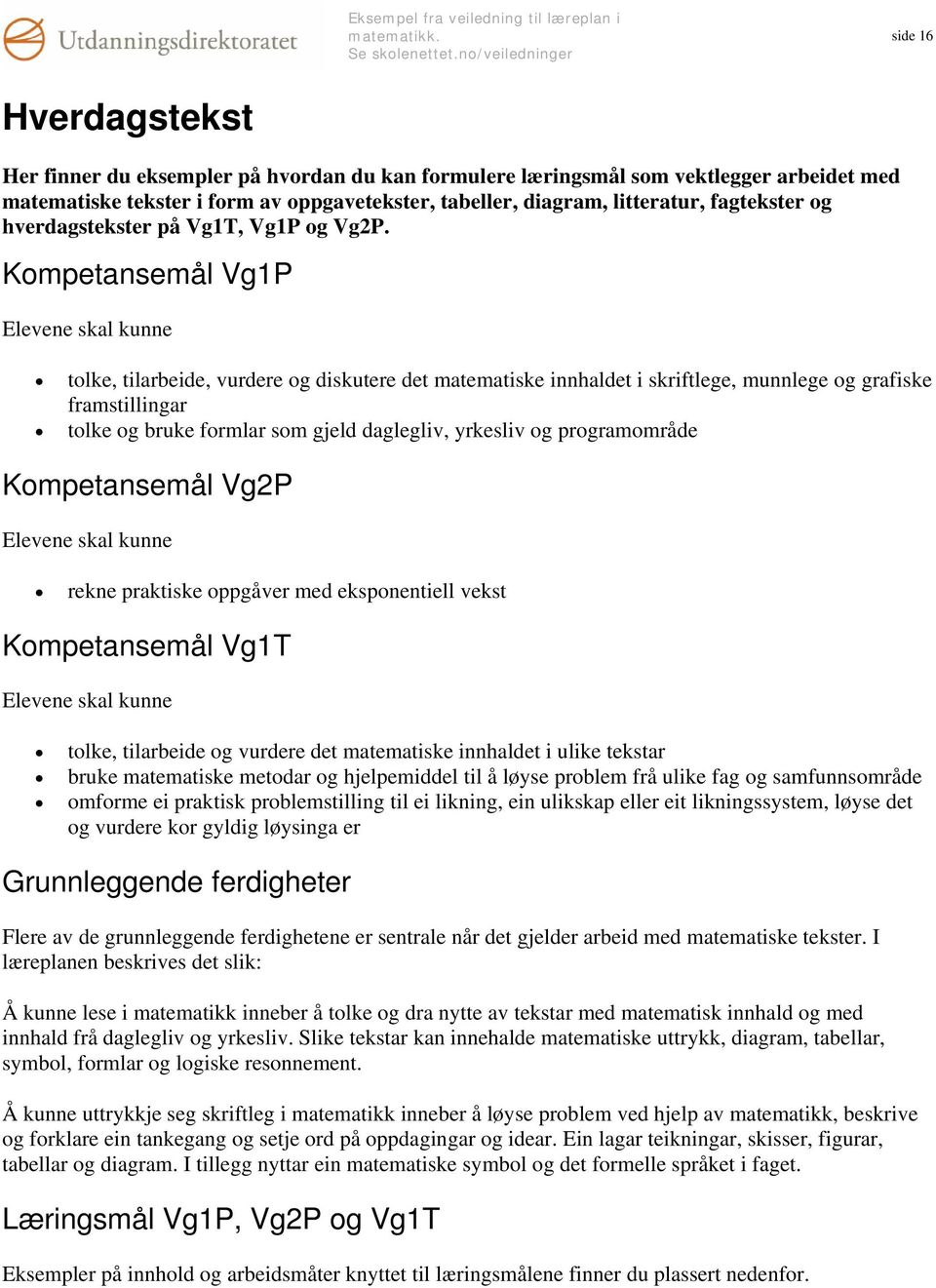 Kompetansemål Vg1P Elevene skal kunne tolke, tilarbeide, vurdere og diskutere det matematiske innhaldet i skriftlege, munnlege og grafiske framstillingar tolke og bruke formlar som gjeld daglegliv,