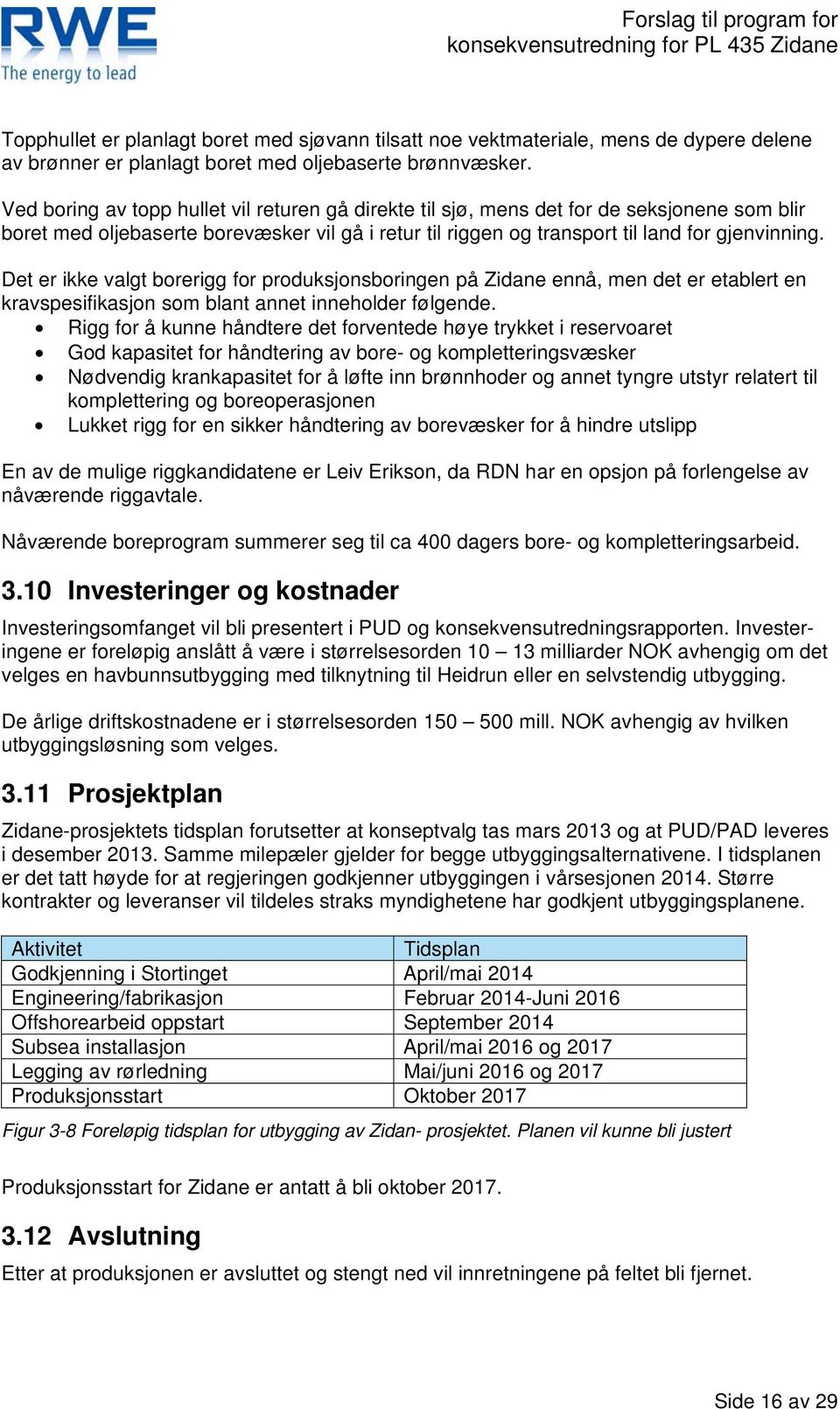 Det er ikke valgt borerigg for produksjonsboringen på Zidane ennå, men det er etablert en kravspesifikasjon som blant annet inneholder følgende.