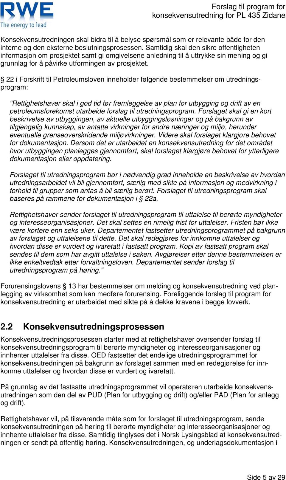 22 i Forskrift til Petroleumsloven inneholder følgende bestemmelser om utredningsprogram: "Rettighetshaver skal i god tid før fremleggelse av plan for utbygging og drift av en petroleumsforekomst