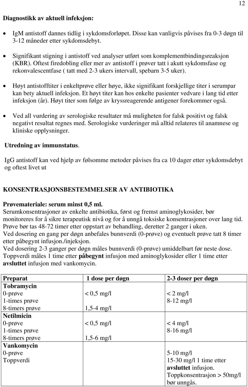 Oftest firedobling eller mer av antistoff i prøver tatt i akutt sykdomsfase og rekonvalescentfase ( tatt med 2-3 ukers intervall, spebarn 3-5 uker).