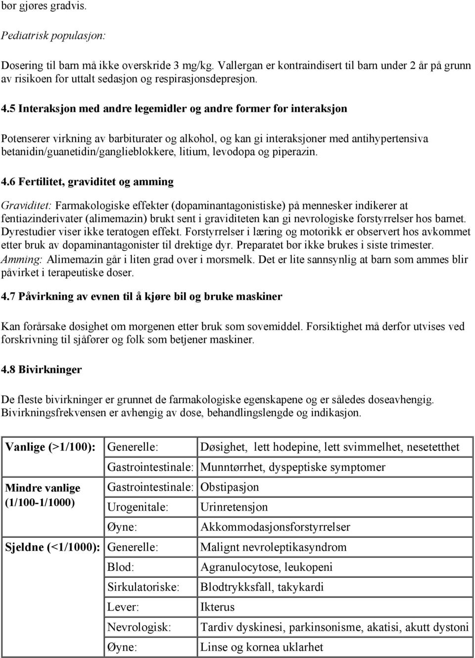 5 Interaksjon med andre legemidler og andre former for interaksjon Potenserer virkning av barbiturater og alkohol, og kan gi interaksjoner med antihypertensiva betanidin/guanetidin/ganglieblokkere,