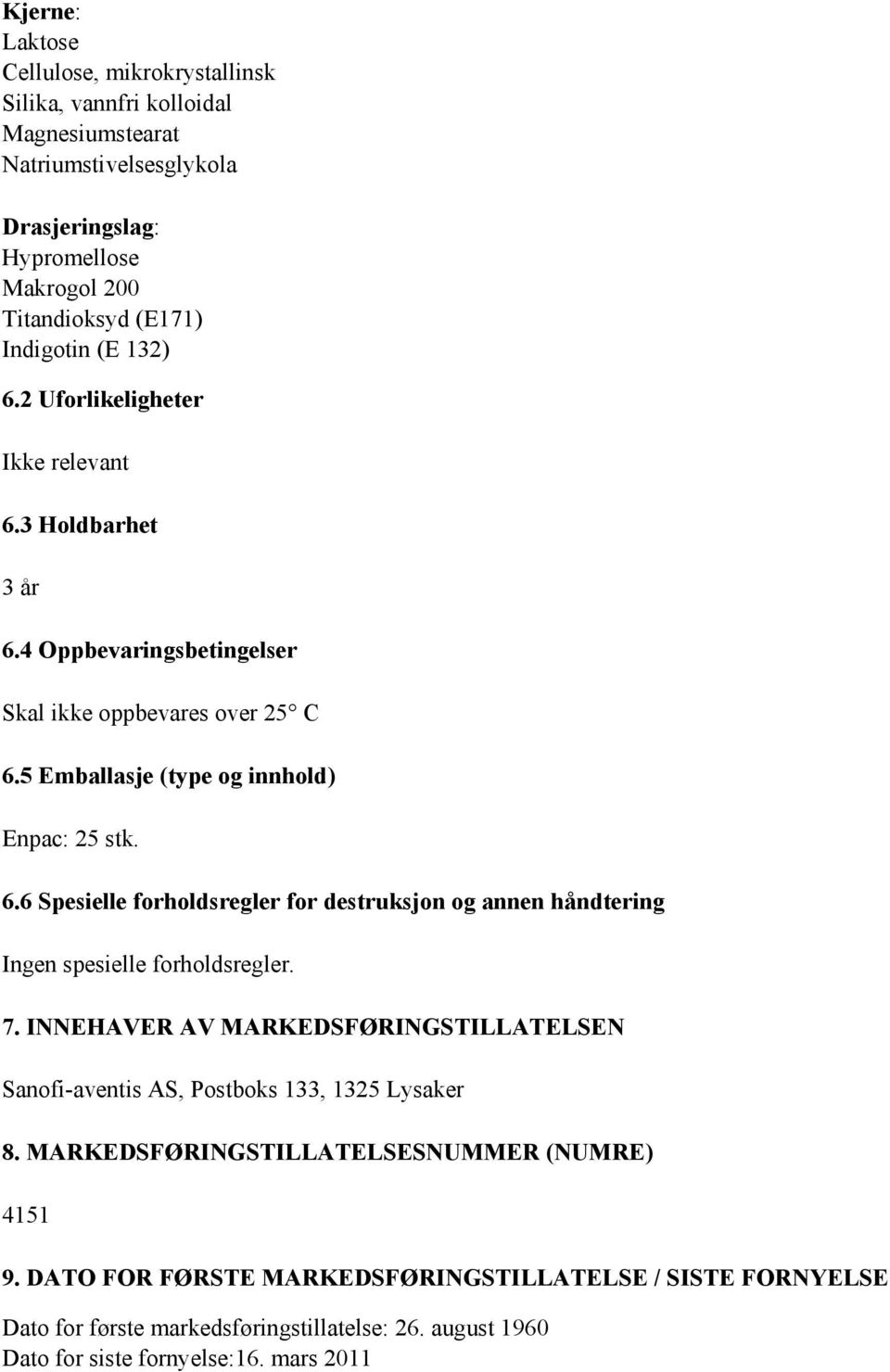 7. INNEHAVER AV MARKEDSFØRINGSTILLATELSEN Sanofi-aventis AS, Postboks 133, 1325 Lysaker 8. MARKEDSFØRINGSTILLATELSESNUMMER (NUMRE) 4151 9.