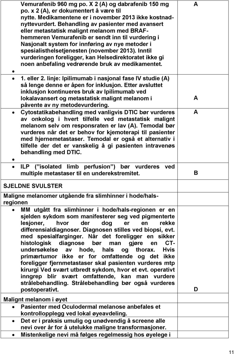 spesialisthelsetjenesten (november 2013). Inntil vurderingen foreligger, kan Helsedirektoratet ikke gi noen anbefaling vedrørende bruk av medikamentet. 1. eller 2.