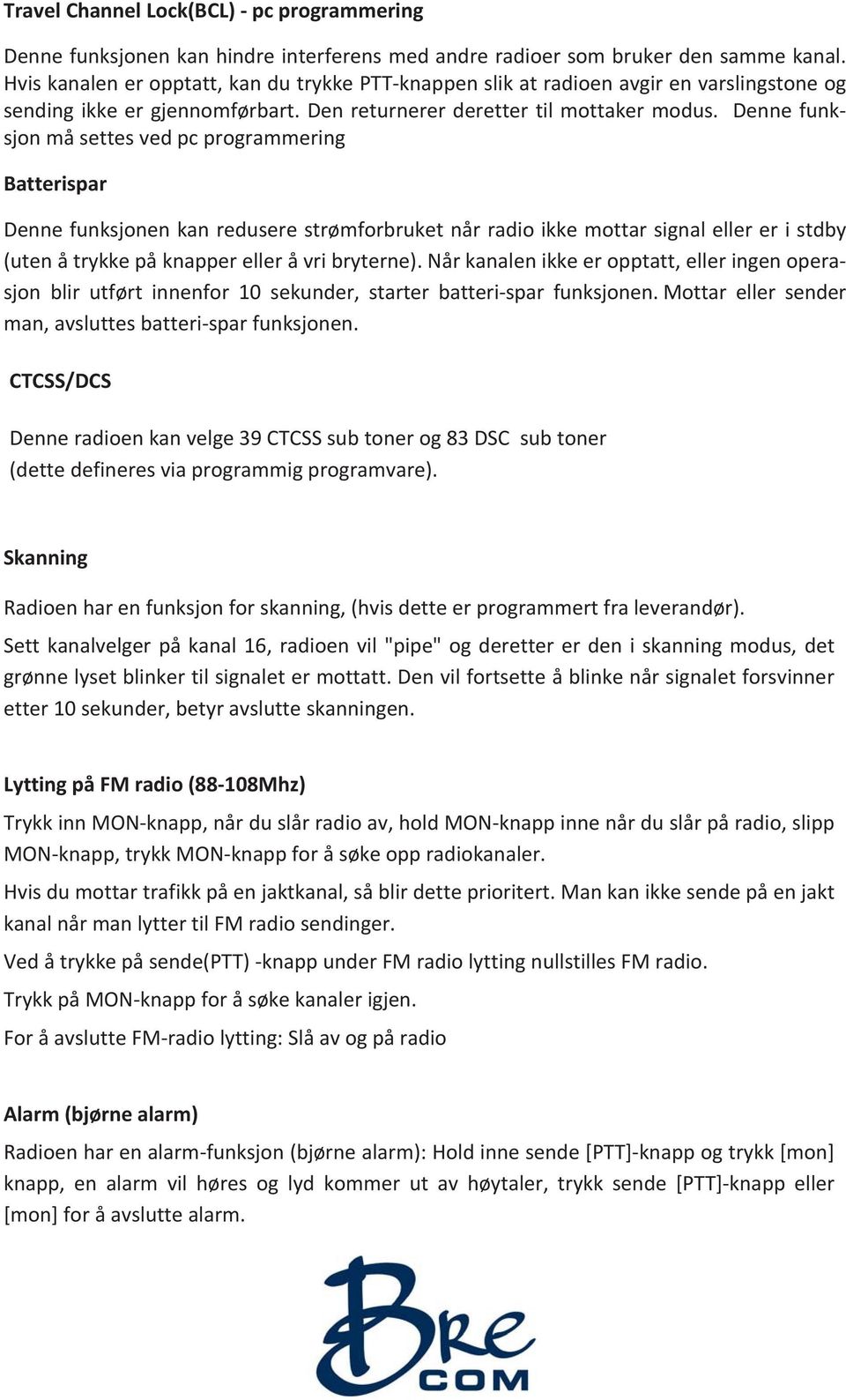 Denne funksjon må settes ved pc programmering Batterispar Denne funksjonen kan redusere strømforbruket når radio ikke mottar signal eller er i stdby (uten å trykke på knapper eller å vri bryterne).