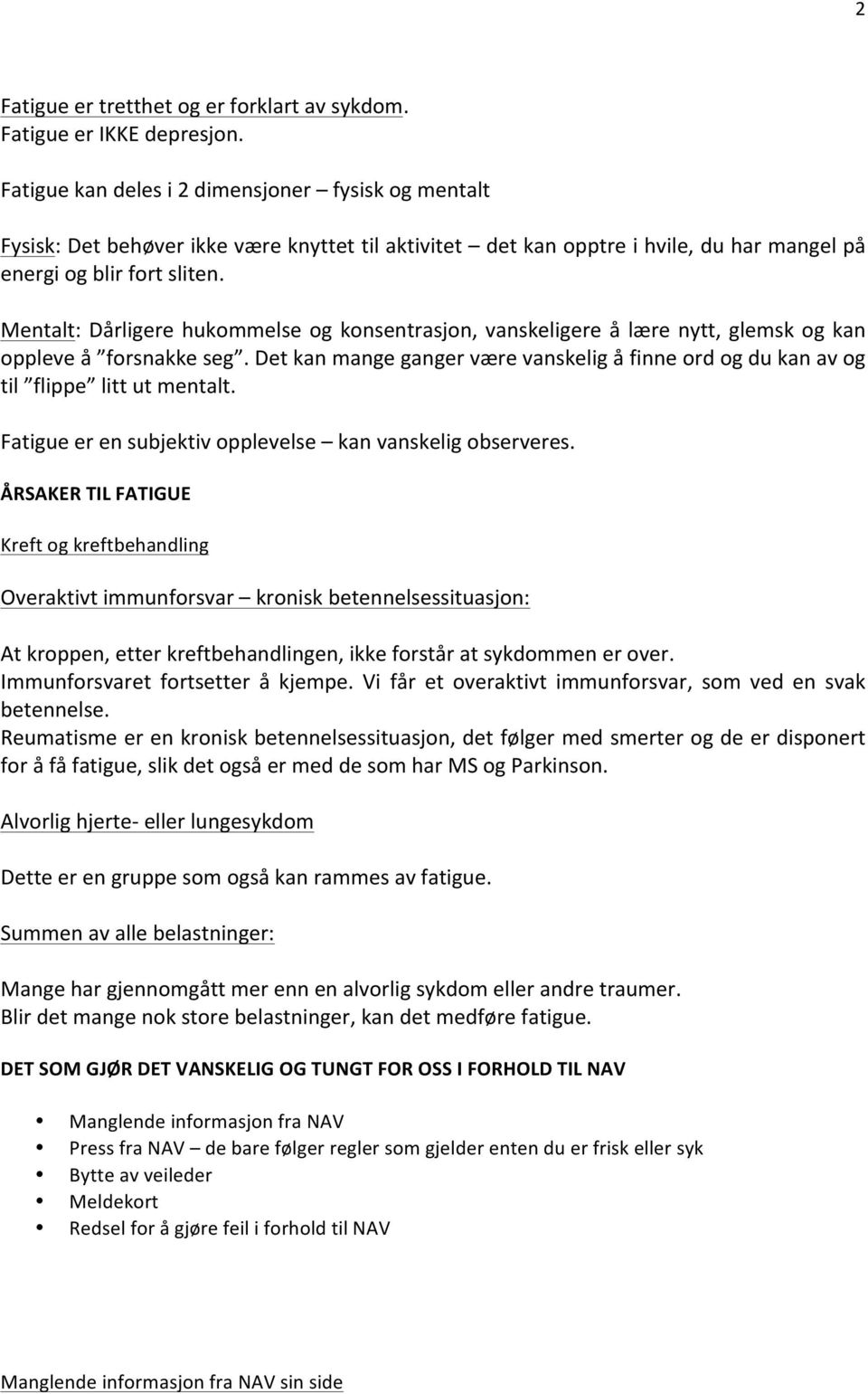 Mentalt: Dårligere hukommelse og konsentrasjon, vanskeligere å lære nytt, glemsk og kan oppleve å forsnakke seg.