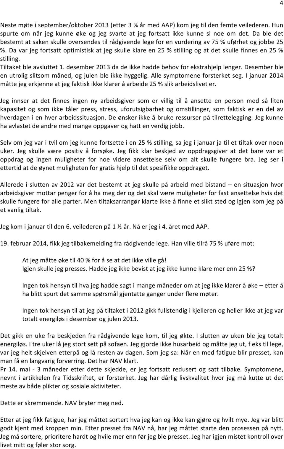 Da var jeg fortsatt optimistisk at jeg skulle klare en 25 % stilling og at det skulle finnes en 25 % stilling. Tiltaket ble avsluttet 1. desember 2013 da de ikke hadde behov for ekstrahjelp lenger.