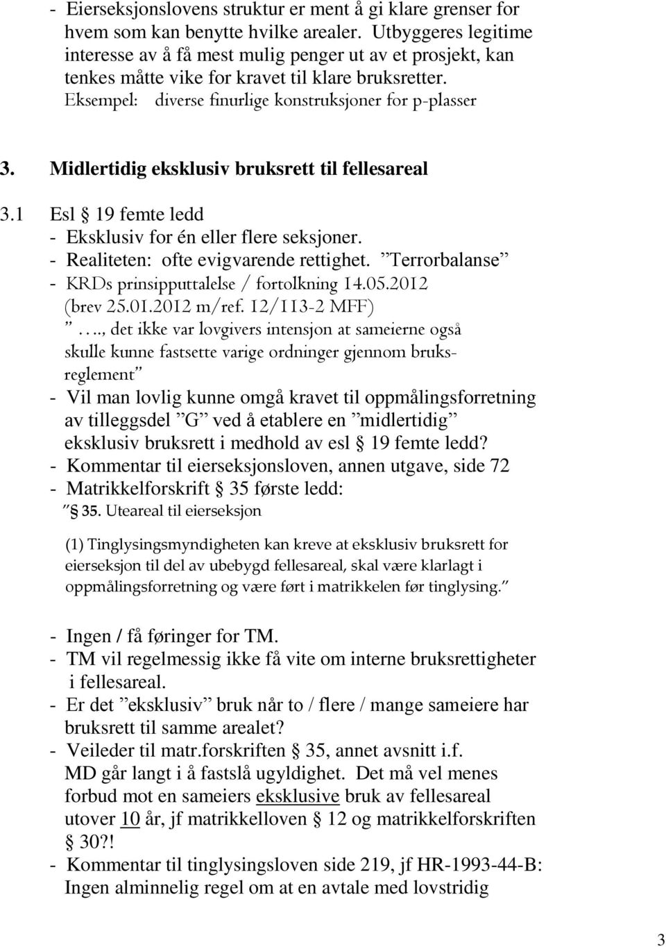 Midlertidig eksklusiv bruksrett til fellesareal 3.1 Esl 19 femte ledd - Eksklusiv for én eller flere seksjoner. - Realiteten: ofte evigvarende rettighet.