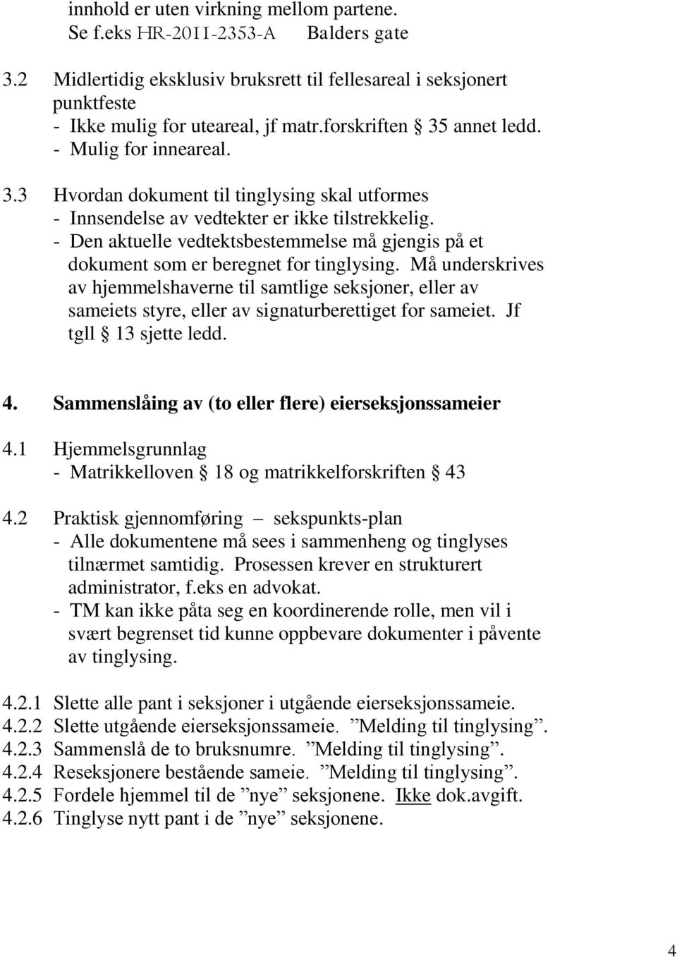 - Den aktuelle vedtektsbestemmelse må gjengis på et dokument som er beregnet for tinglysing.