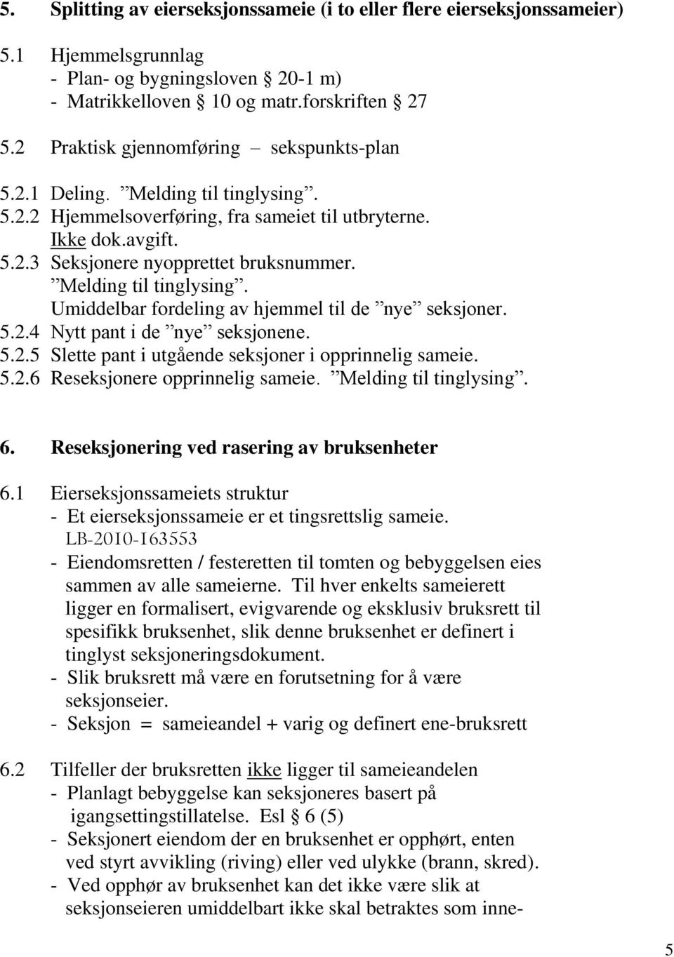 Melding til tinglysing. Umiddelbar fordeling av hjemmel til de nye seksjoner. 5.2.4 Nytt pant i de nye seksjonene. 5.2.5 Slette pant i utgående seksjoner i opprinnelig sameie. 5.2.6 Reseksjonere opprinnelig sameie.