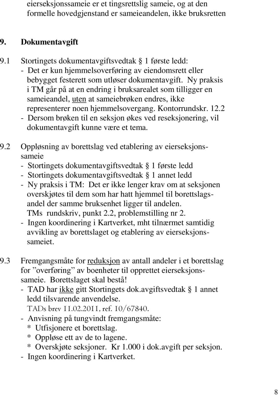 Ny praksis i TM går på at en endring i bruksarealet som tilligger en sameieandel, uten at sameiebrøken endres, ikke representerer noen hjemmelsovergang. Kontorrundskr. 12.