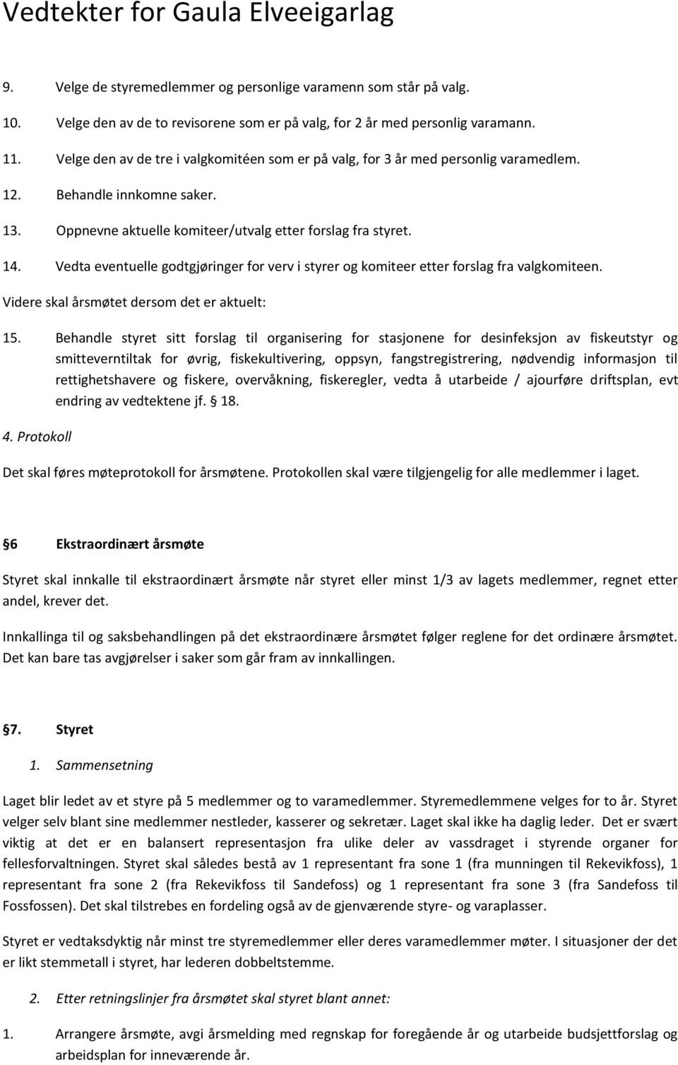 Vedta eventuelle godtgjøringer for verv i styrer og komiteer etter forslag fra valgkomiteen. Videre skal årsmøtet dersom det er aktuelt: 15.