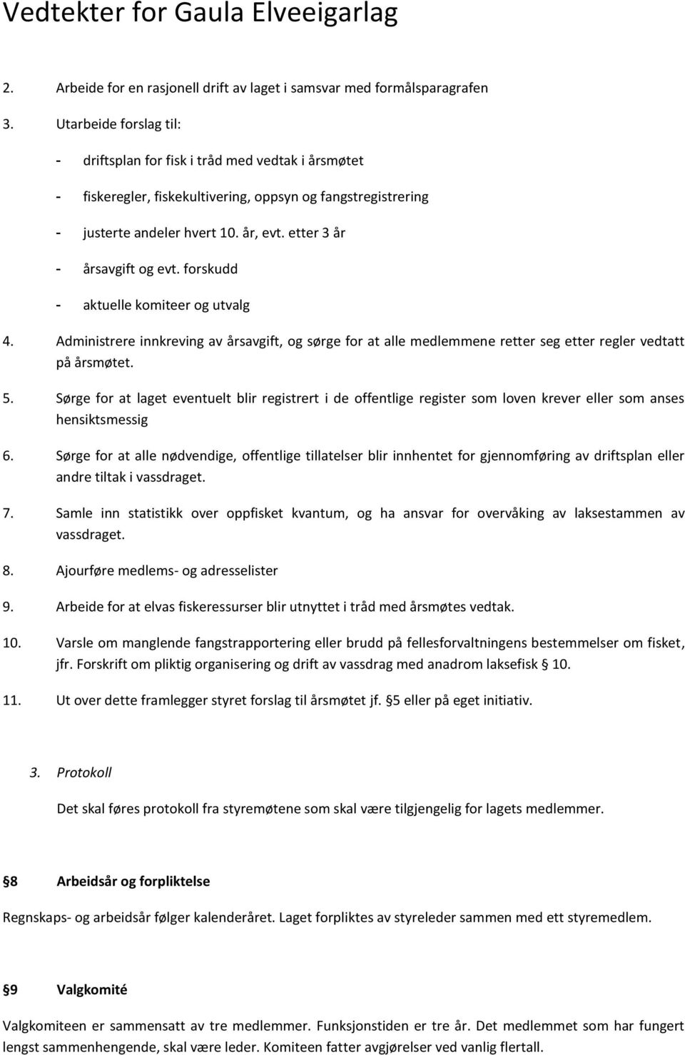 etter 3 år - årsavgift og evt. forskudd - aktuelle komiteer og utvalg 4. Administrere innkreving av årsavgift, og sørge for at alle medlemmene retter seg etter regler vedtatt på årsmøtet. 5.