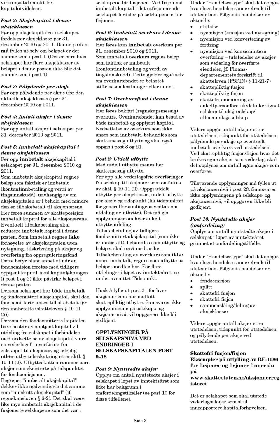 Post 3: Pålydende per aksje Før opp per aksje (for den aktuelle aksjeklassen) per 31. desember 2010 og 2011. Post 4: Antall aksjer i denne aksjeklassen Før opp antall aksjer i selskapet per 31.