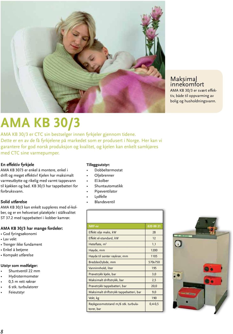 En effektiv fyrkjele AMA KB 3073 er enkel å montere, enkel i drift og meget effektiv! Kjelen har maksimalt varmeutbytte og rikelig med varmt tappevann til kjøkken og bad.