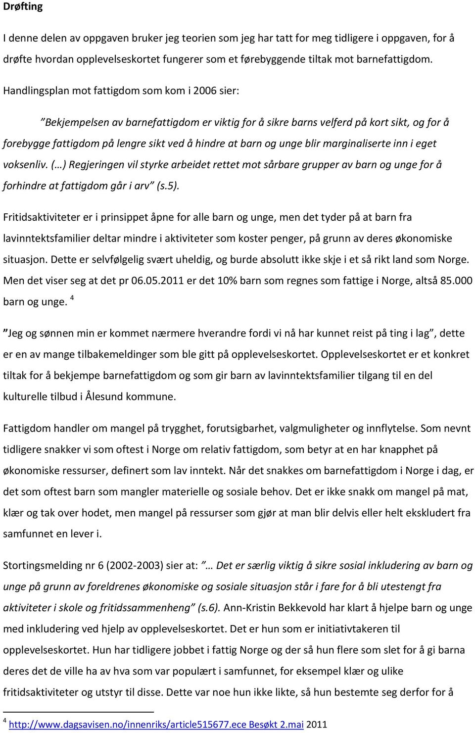 unge blir marginaliserte inn i eget voksenliv. ( ) Regjeringen vil styrke arbeidet rettet mot sårbare grupper av barn og unge for å forhindre at fattigdom går i arv (s.5).