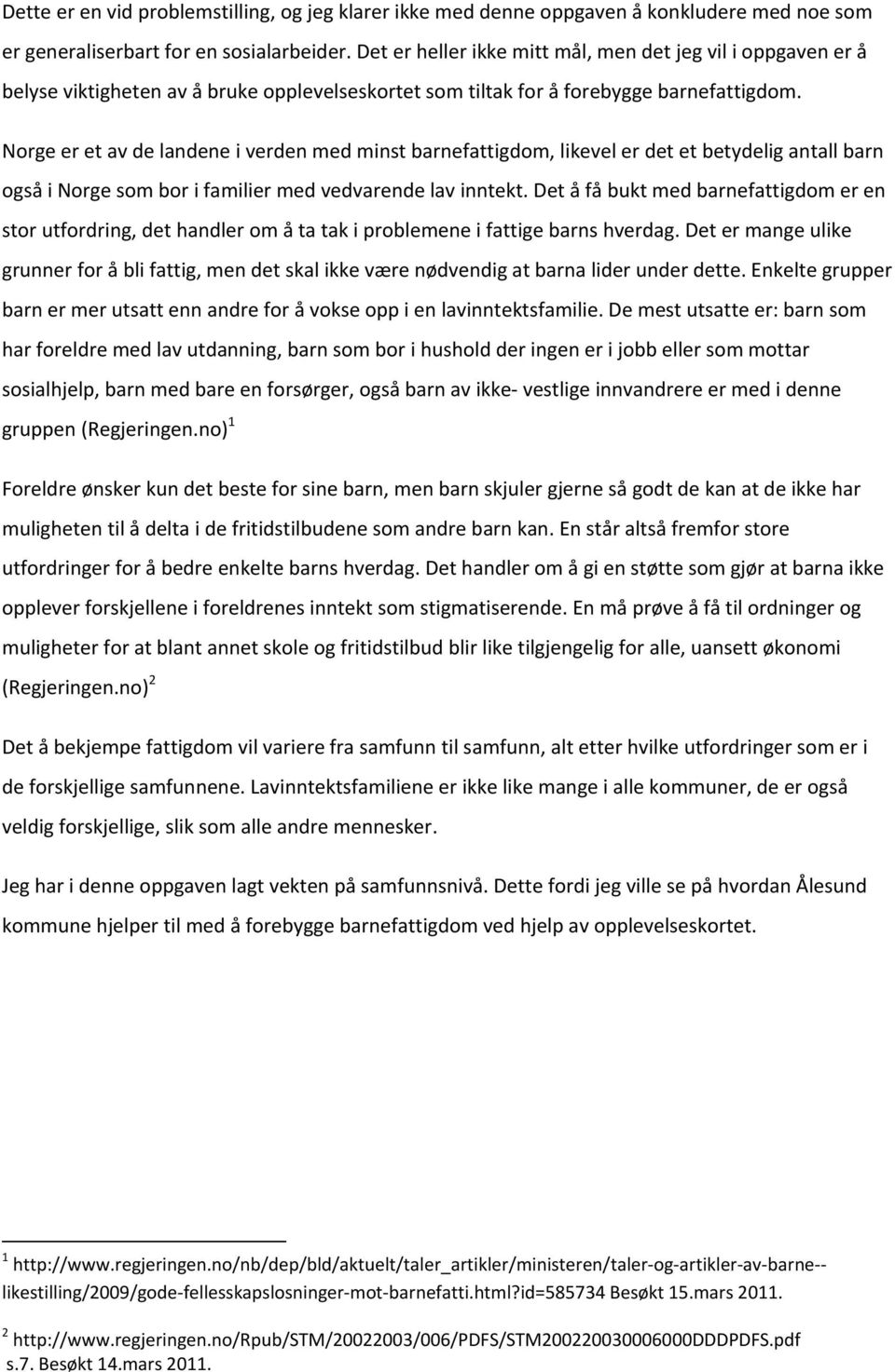 Norge er et av de landene i verden med minst barnefattigdom, likevel er det et betydelig antall barn også i Norge som bor i familier med vedvarende lav inntekt.