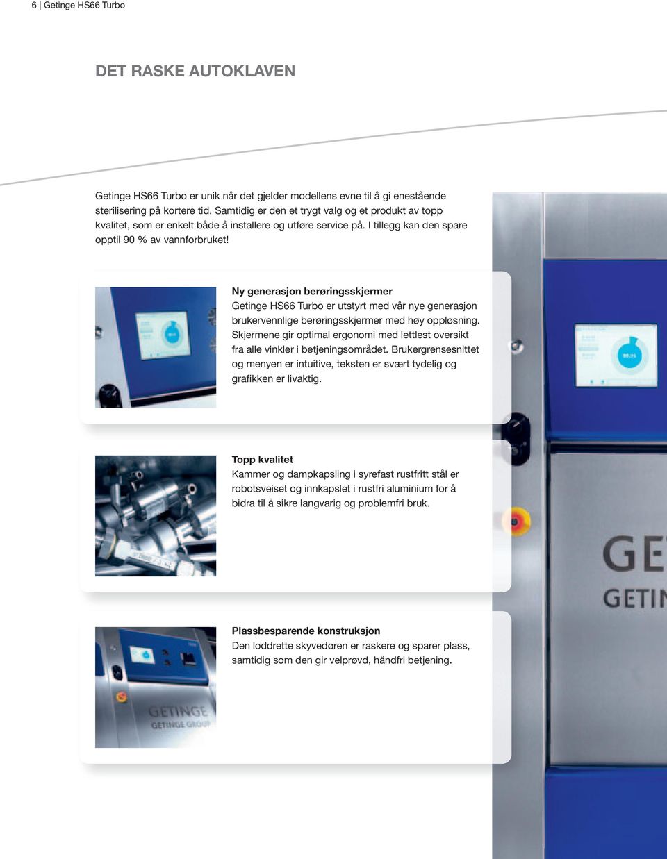 Ny generasjon berøringsskjermer Getinge HS66 Turbo er utstyrt med vår nye generasjon brukervennlige berøringsskjermer med høy oppløsning.