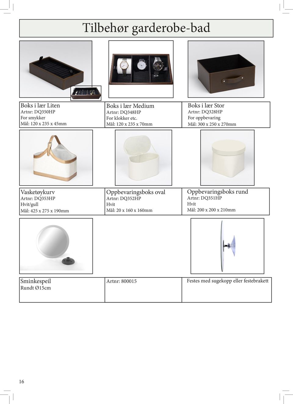 Mål: 120 x 235 x 70mm Boks i lær Stor Artnr: DQ328HP For oppbevaring Mål: 300 x 250 x 270mm Vasketøykurv Artnr: DQ353HP