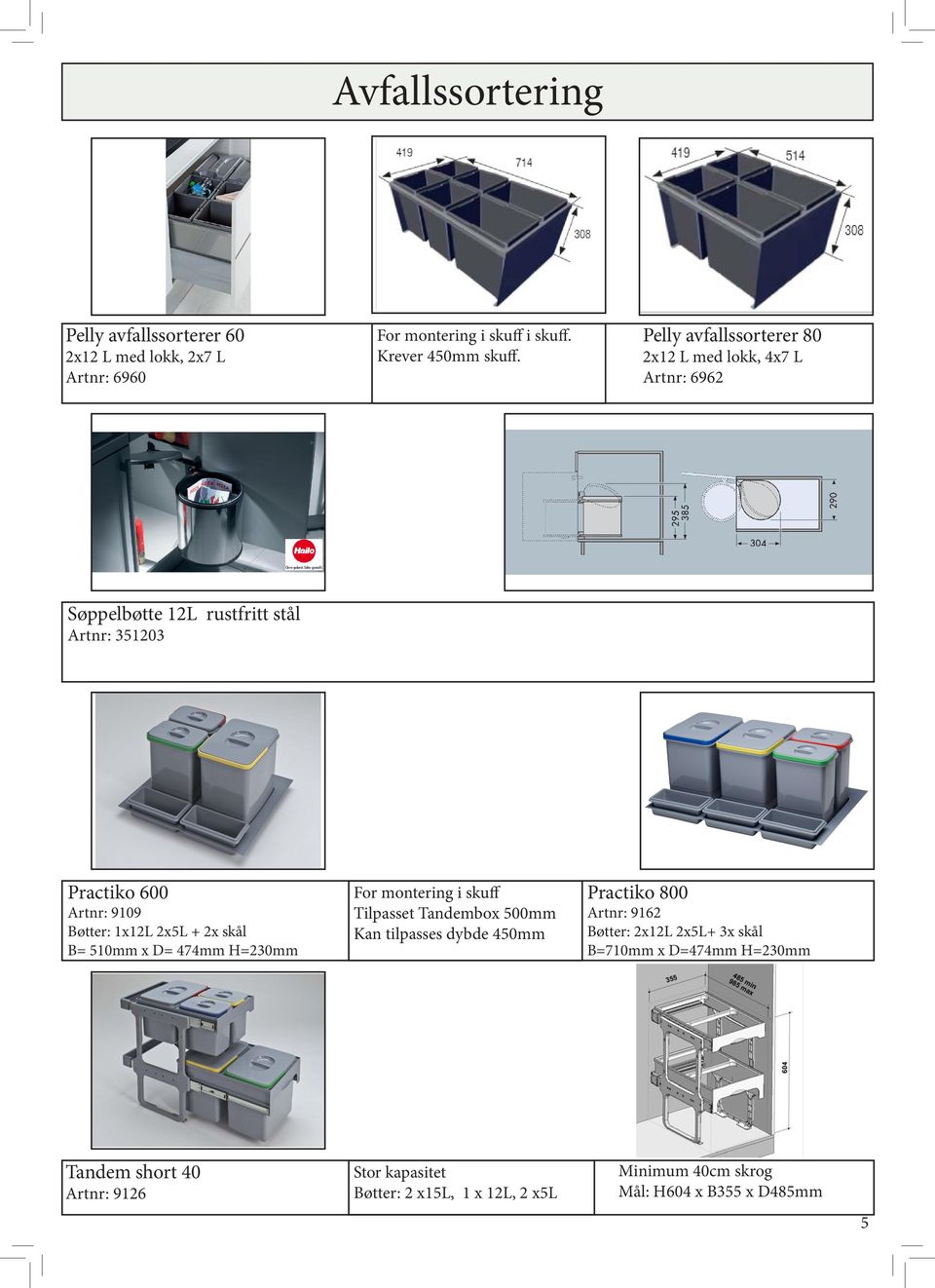 2x5L + 2x skål B= 510mm x D= 474mm H=230mm For montering i skuff Tilpasset Tandembox 500mm Kan tilpasses dybde 450mm Practiko 800 Artnr: 9162