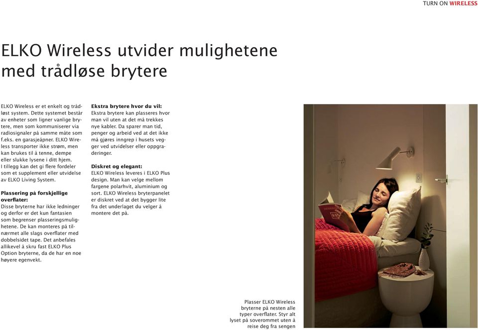 ELKO Wireless transporter ikke strøm, men kan brukes til å tenne, dempe eller slukke lysene i ditt hjem. I tillegg kan det gi flere fordeler som et supplement eller utvidelse av ELKO Living System.