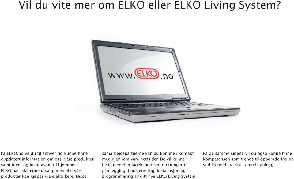 ELKO har ikke egne utsalg, men alle våre produkter kan kjøpes via elektrikere.