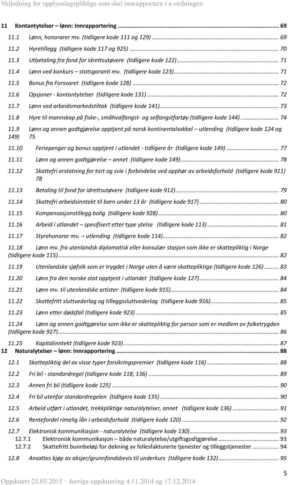 6 Opsjoner - kontantytelser (tidligere kode 131)... 72 11.7 Lønn ved arbeidsmarkedstiltak (tidligere kode 141)... 73 11.