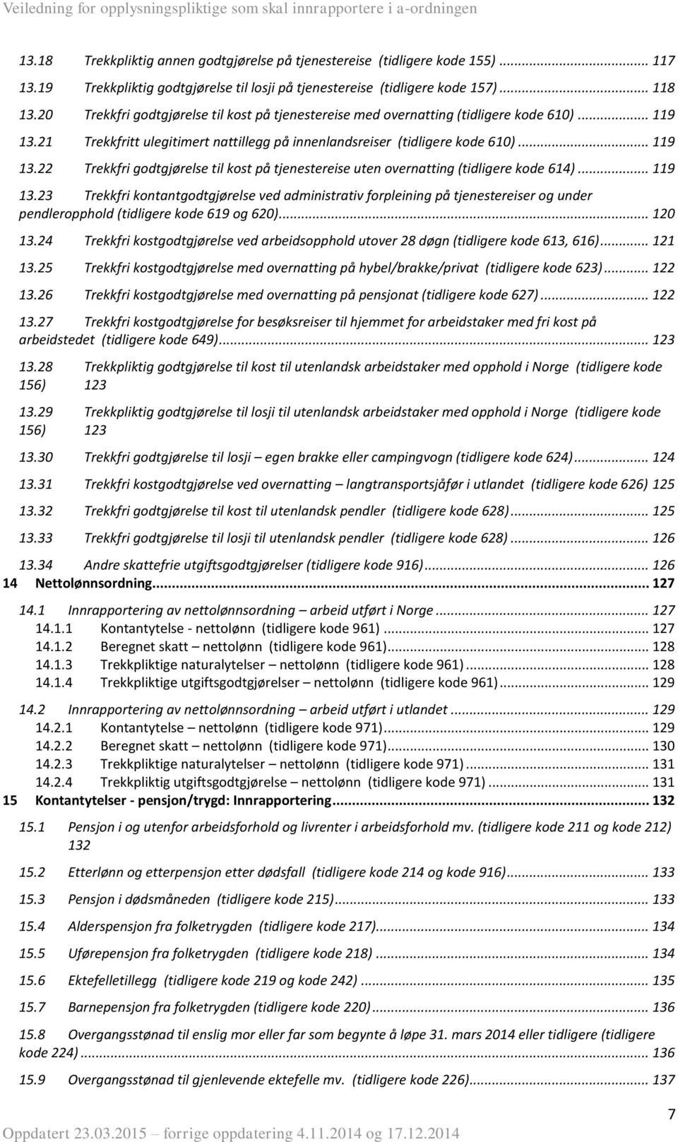 .. 119 13.23 Trekkfri kontantgodtgjørelse ved administrativ forpleining på tjenestereiser og under pendleropphold (tidligere kode 619 og 620)... 120 13.