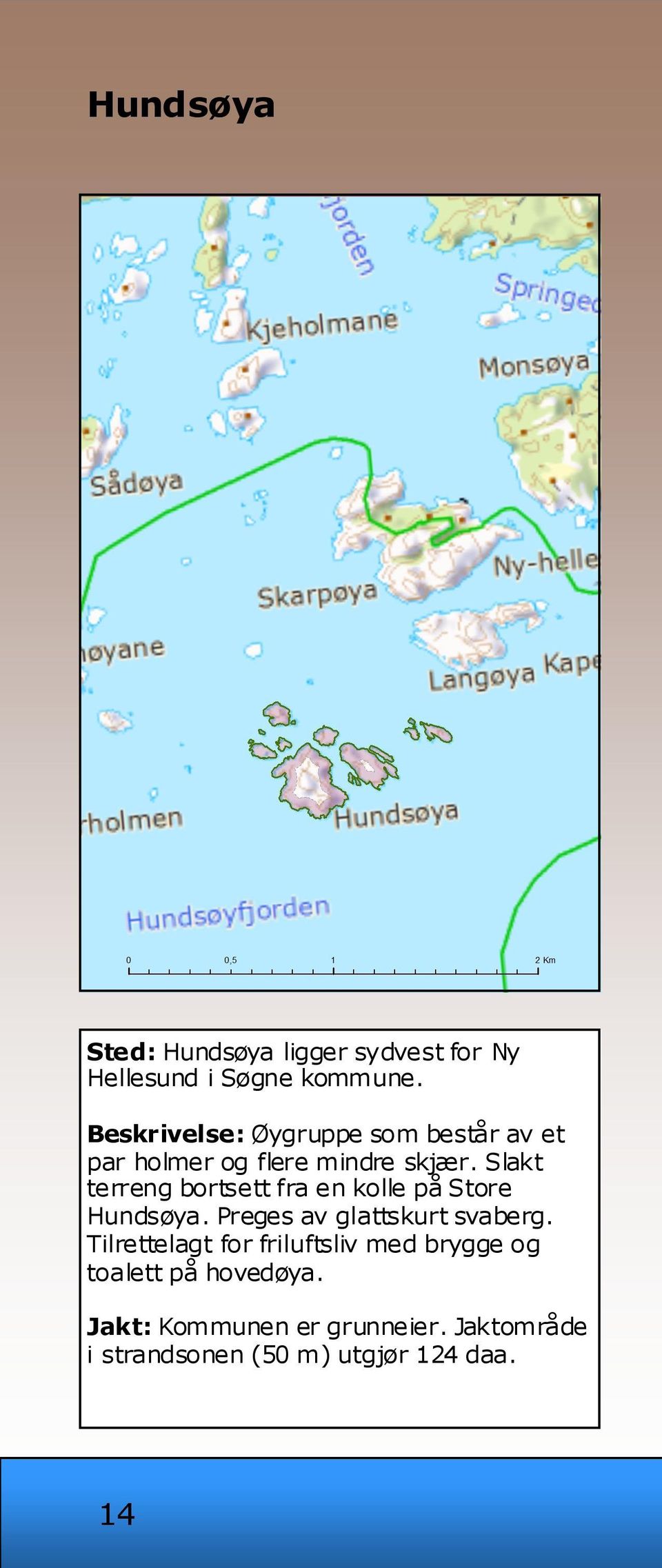 Slakt terreng bortsett fra en kolle på Store Hundsøya. Preges av glattskurt svaberg.