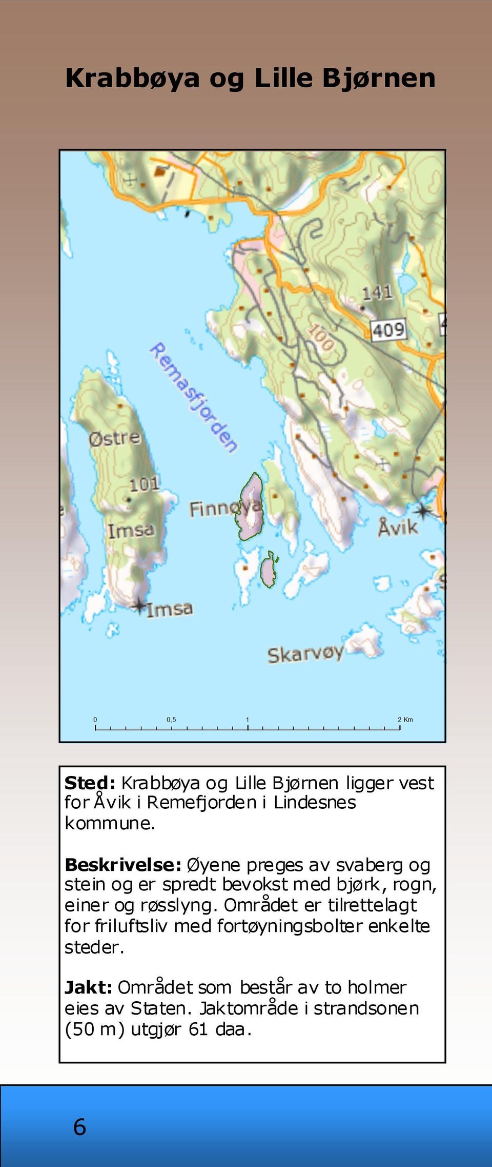 Beskrivelse: Øyene preges av svaberg og stein og er spredt bevokst med bjørk, rogn, einer og