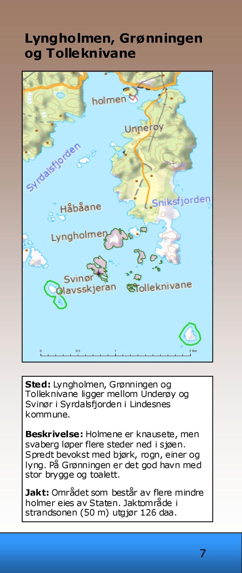 Beskrivelse: Holmene er knausete, men svaberg løper flere steder ned i sjøen.