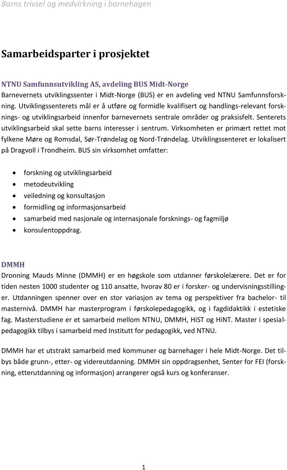 Senterets utviklingsarbeid skal sette barns interesser i sentrum. Virksomheten er primært rettet mot fylkene Møre og Romsdal, Sør-Trøndelag og Nord-Trøndelag.