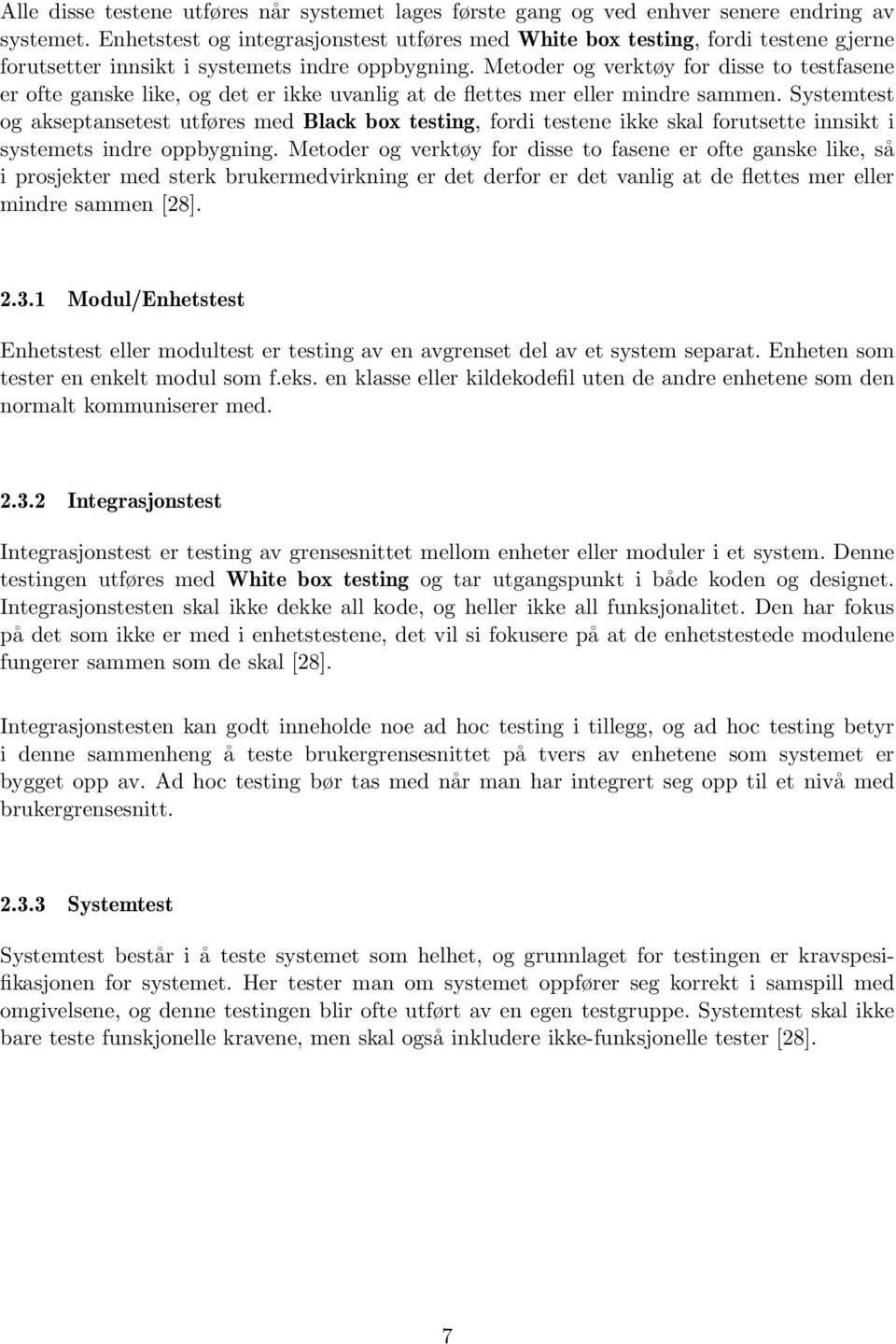 Metoder og verktøy for disse to testfasene er ofte ganske like, og det er ikke uvanlig at de flettes mer eller mindre sammen.